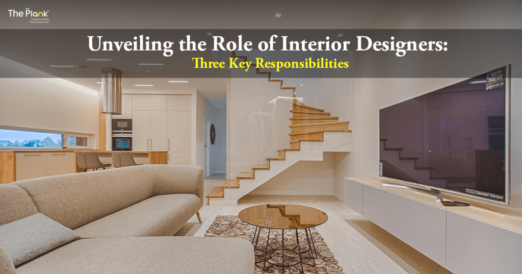 Unveiling the Role of Interior Designers: Three Key Responsibilities