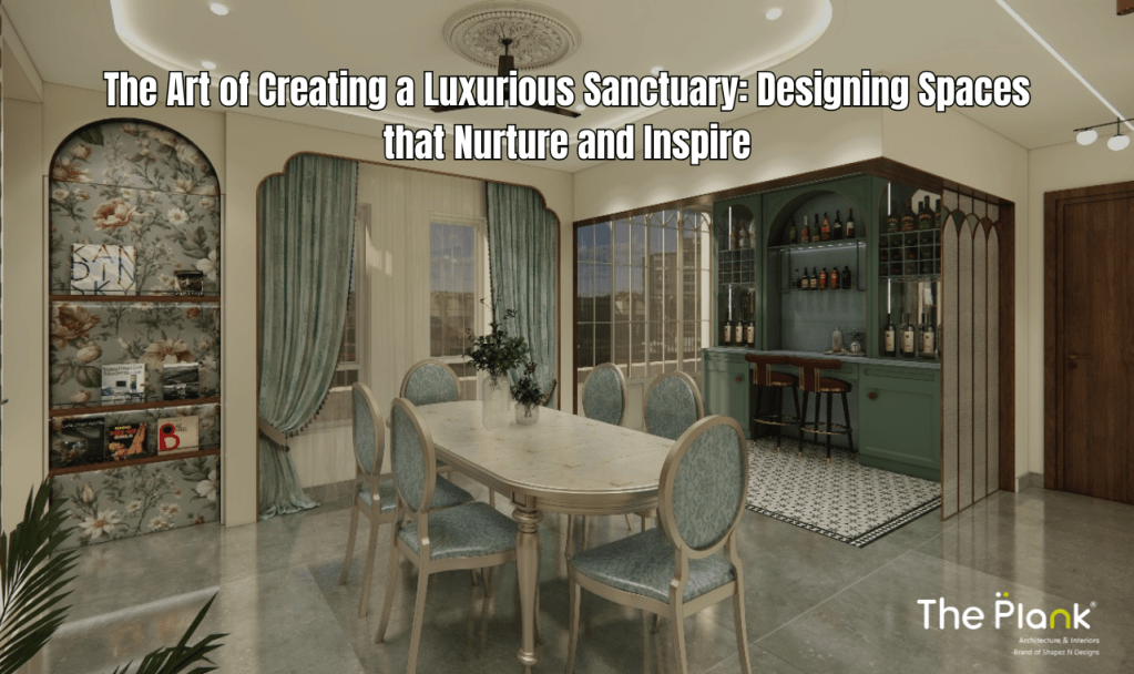 The Art of Creating a Luxurious Sanctuary: Designing Spaces that Nurture and&nbsp;Inspire