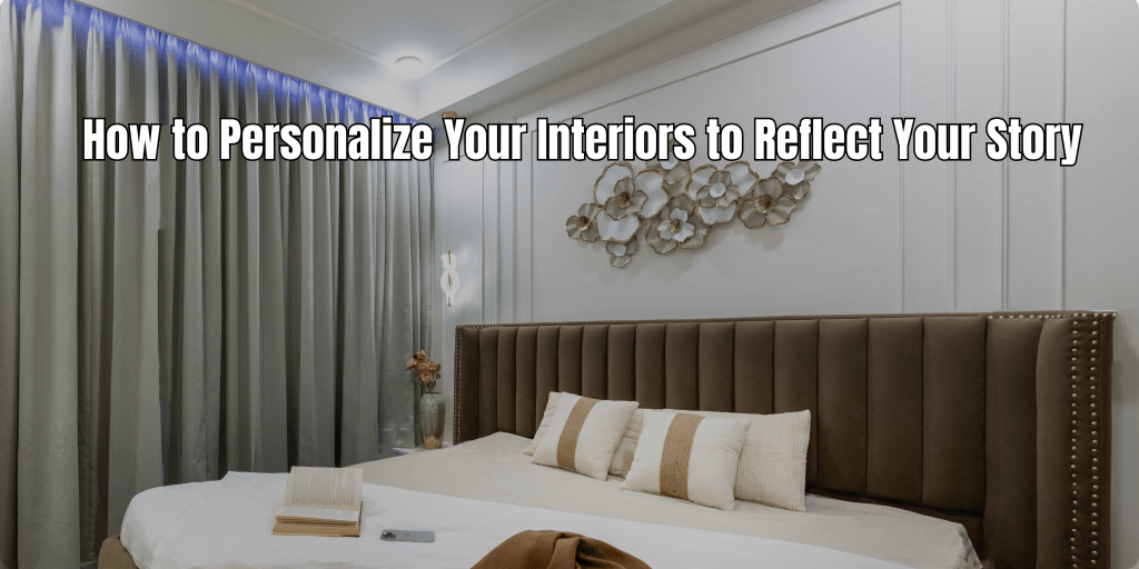 How to Personalize Your Interiors to Reflect Your&nbsp;Story