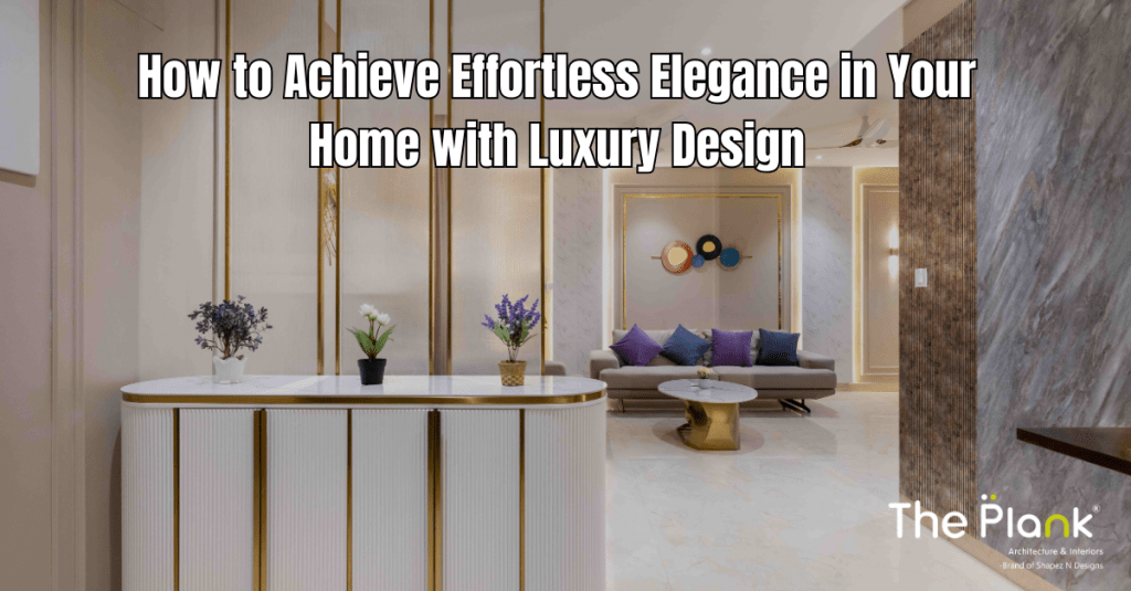 How to Achieve Effortless Elegance in Your Home with Luxury&nbsp;Design