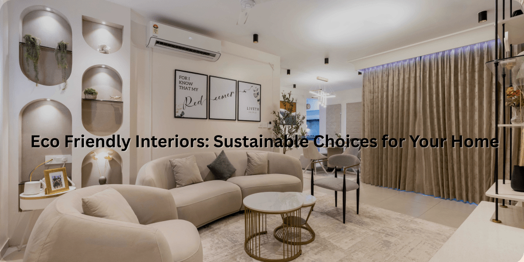 Eco Friendly Interiors: Sustainable Choices for Your&nbsp;Home